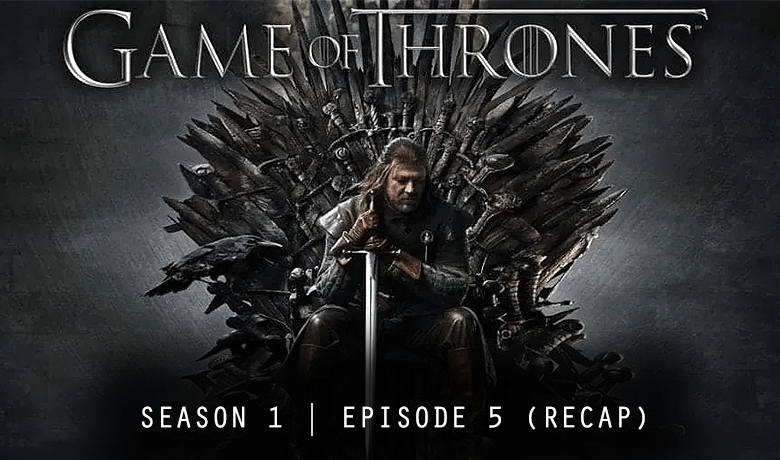 Game of Thrones S1E5 - The Wolf and the Lion (Recap)